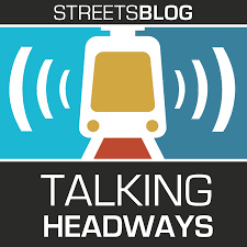 TALKING HEADWAYS: A STREETBLOG PODCAST