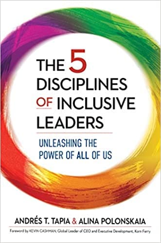 The Five Disciplines of Inclusive Leaders: Unleashing the Power of All of Us